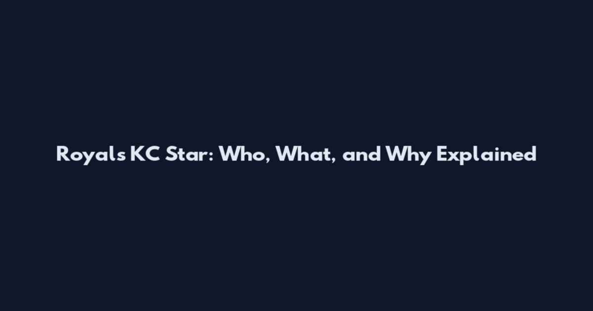 Royals KC Star: Who, What, and Why Explained