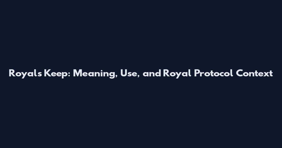 Royals Keep: Meaning, Use, and Royal Protocol Context