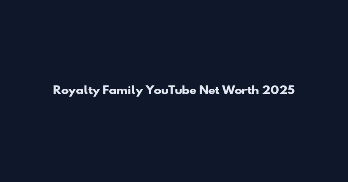 Royalty Family YouTube Net Worth 2025
