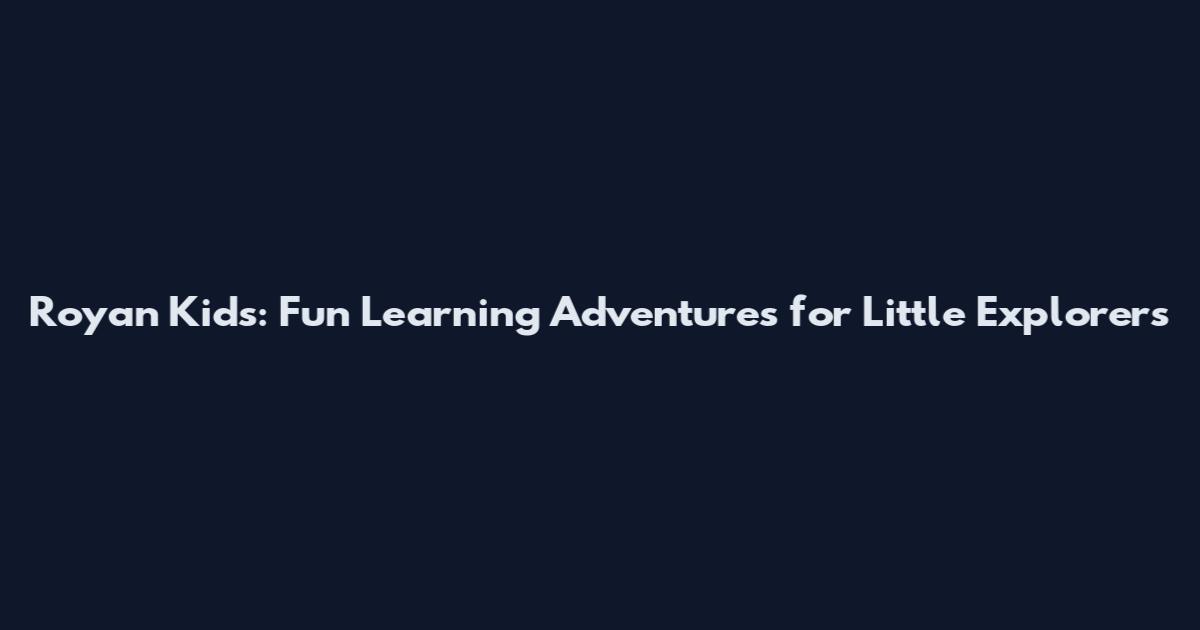 Royan Kids: Fun Learning Adventures for Little Explorers