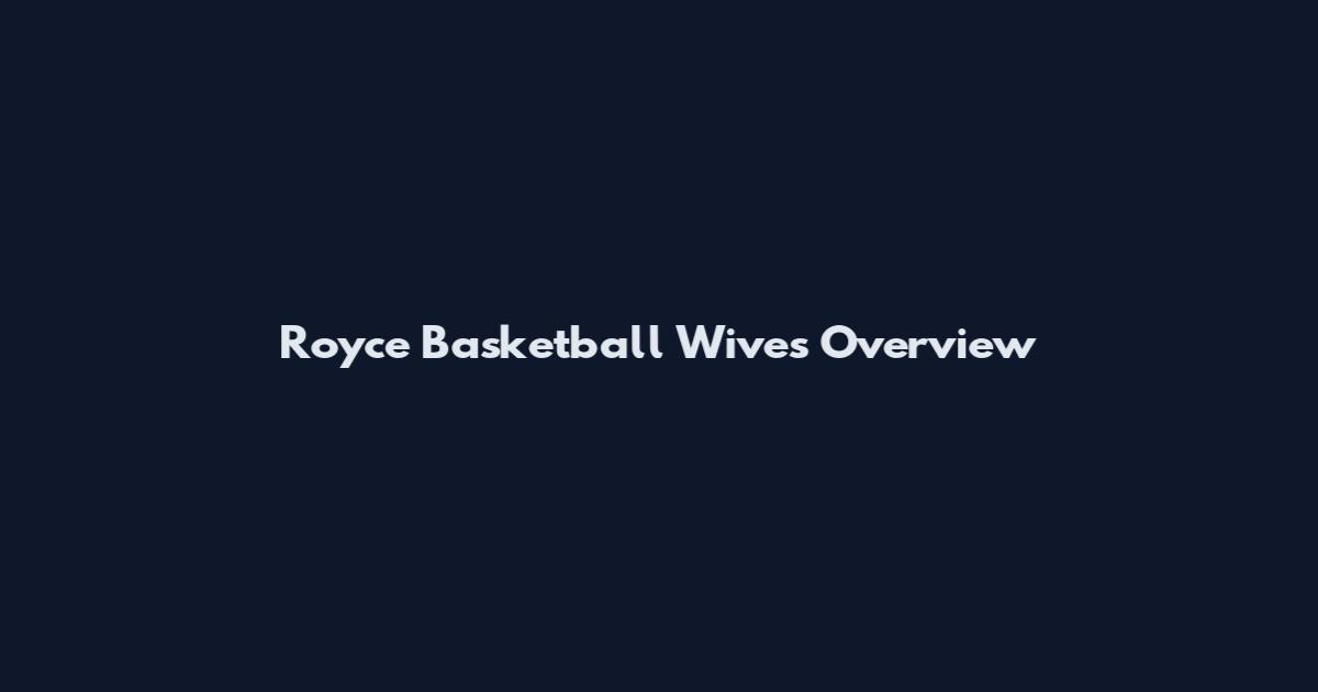 Royce Basketball Wives Overview