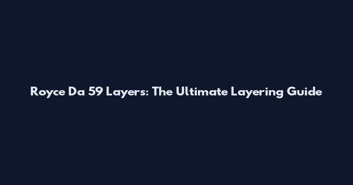 Royce Da 5'9 Layers: The Ultimate Layering Guide