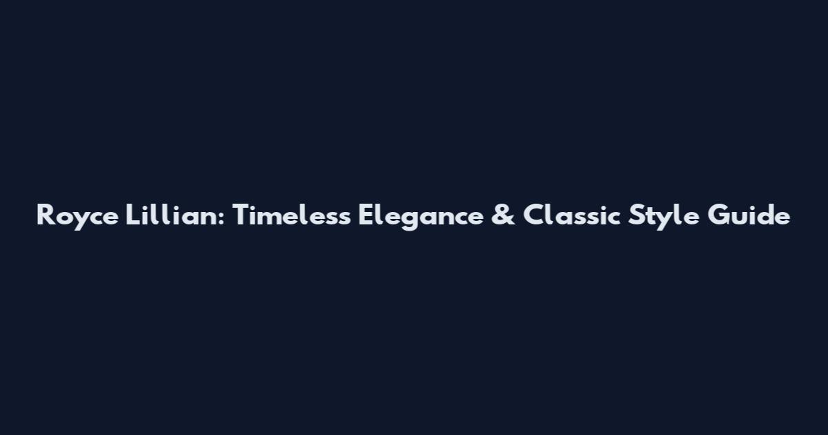 Royce Lillian: Timeless Elegance & Classic Style Guide