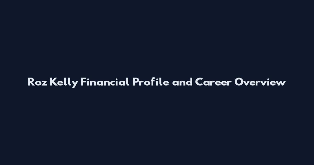 Roz Kelly Financial Profile and Career Overview