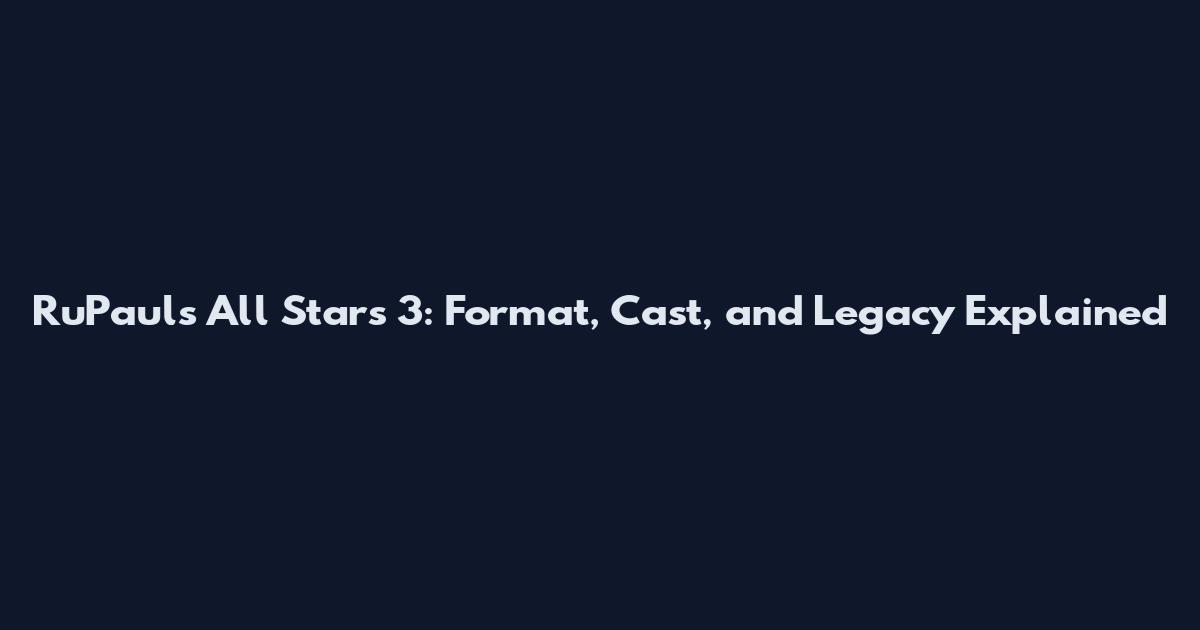 RuPaul's All Stars 3: Format, Cast, and Legacy Explained