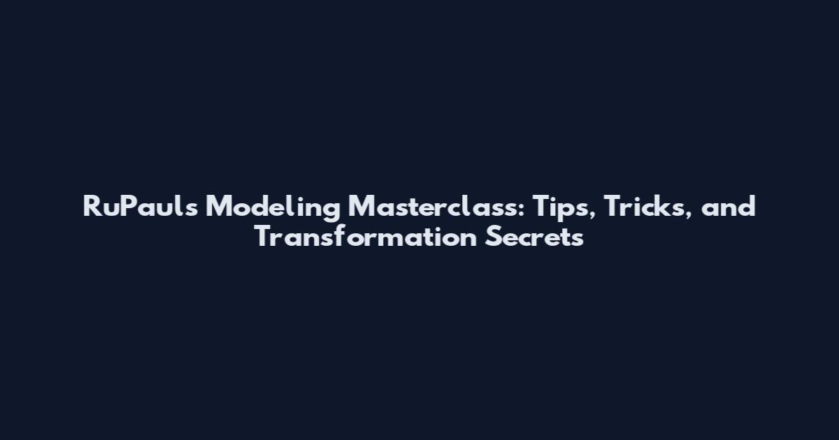 RuPaul's Modeling Masterclass: Tips, Tricks, and Transformation Secrets