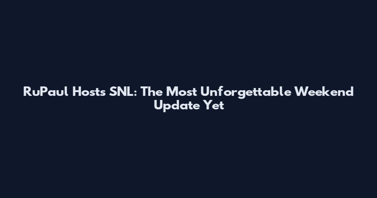 RuPaul Hosts SNL: The Most Unforgettable Weekend Update Yet