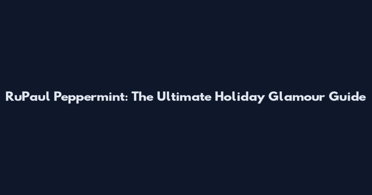 RuPaul Peppermint: The Ultimate Holiday Glamour Guide