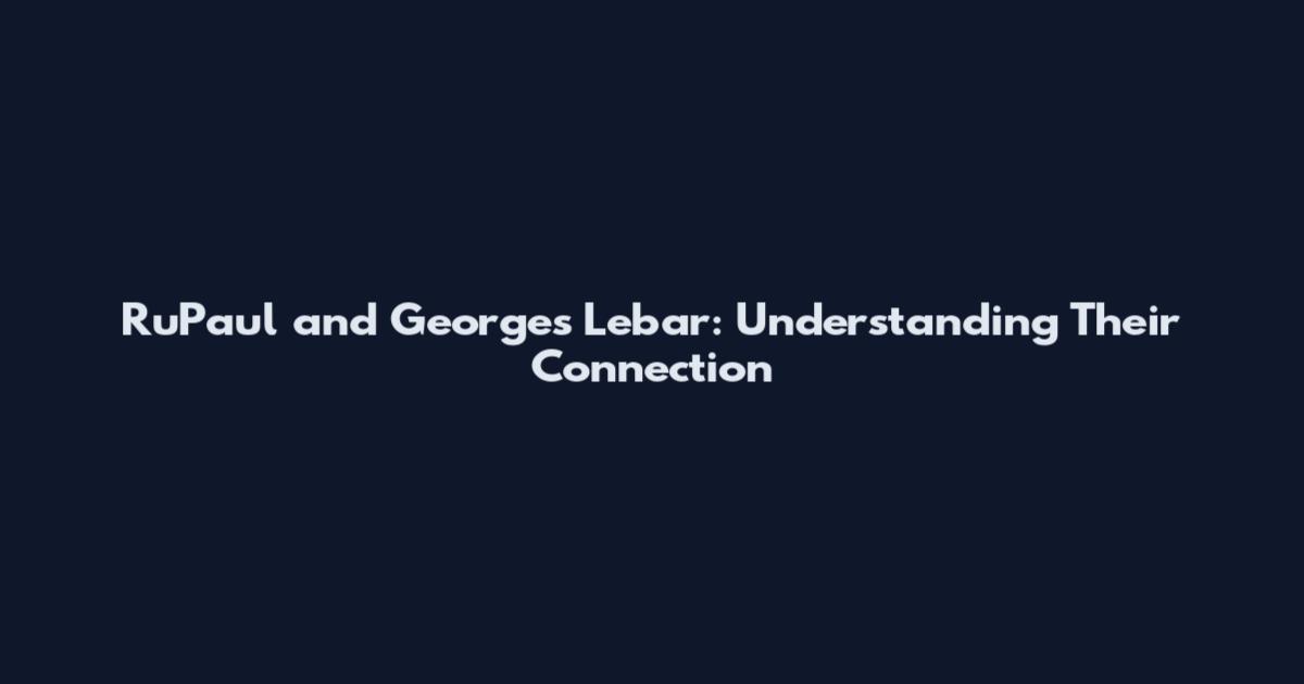 RuPaul and Georges Lebar: Understanding Their Connection