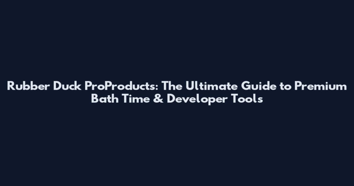 Rubber Duck ProProducts: The Ultimate Guide to Premium Bath Time & Developer Tools