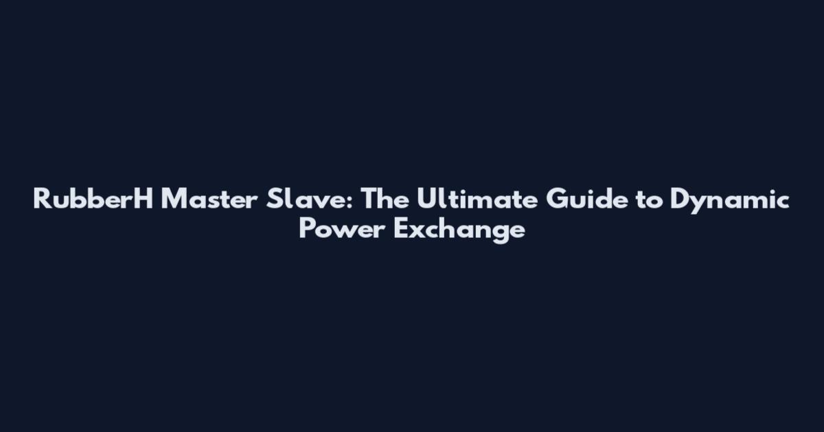 RubberH Master Slave: The Ultimate Guide to Dynamic Power Exchange