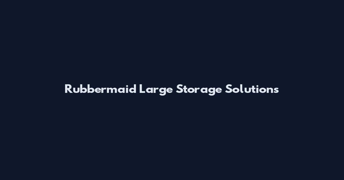 Rubbermaid Large Storage Solutions