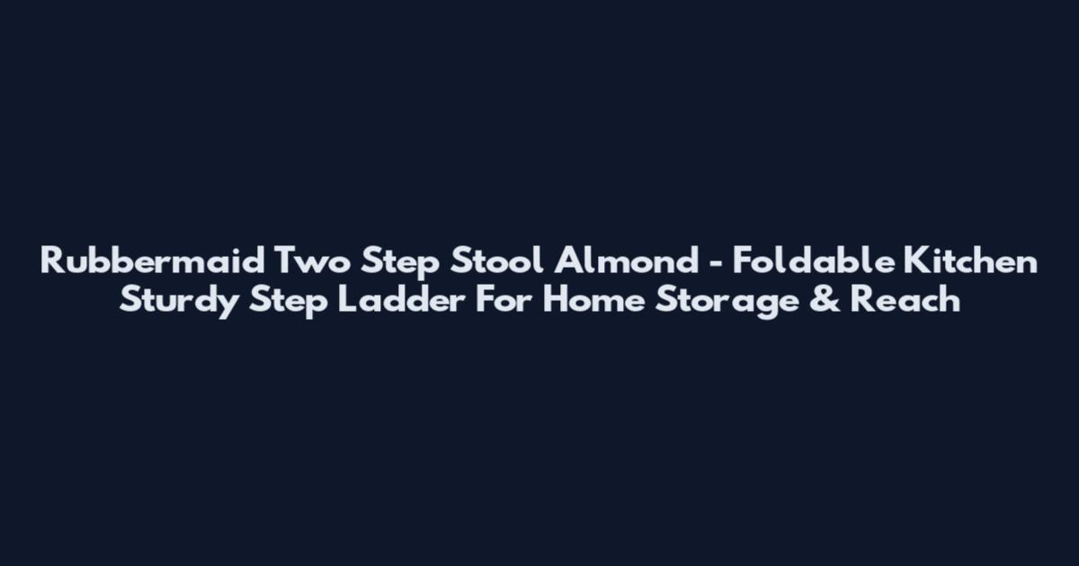 Rubbermaid Two Step Stool Almond - Foldable Kitchen Sturdy Step Ladder For Home Storage & Reach