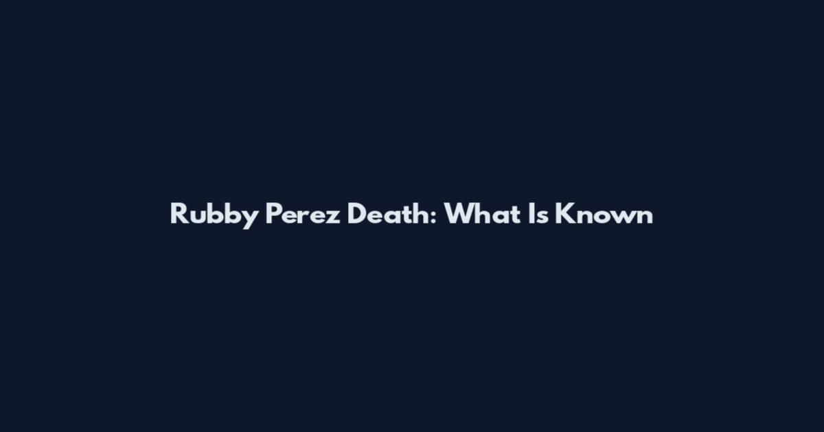 Rubby Perez Death: What Is Known