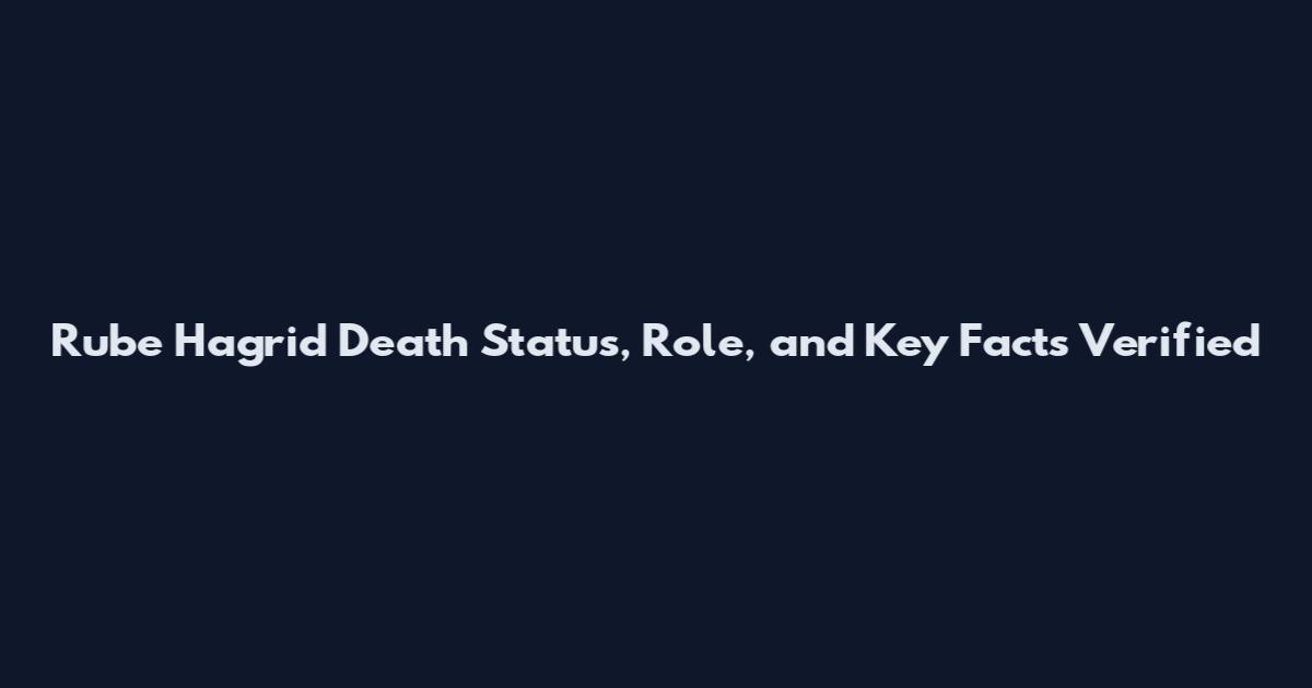 Rube Hagrid Death Status, Role, and Key Facts Verified