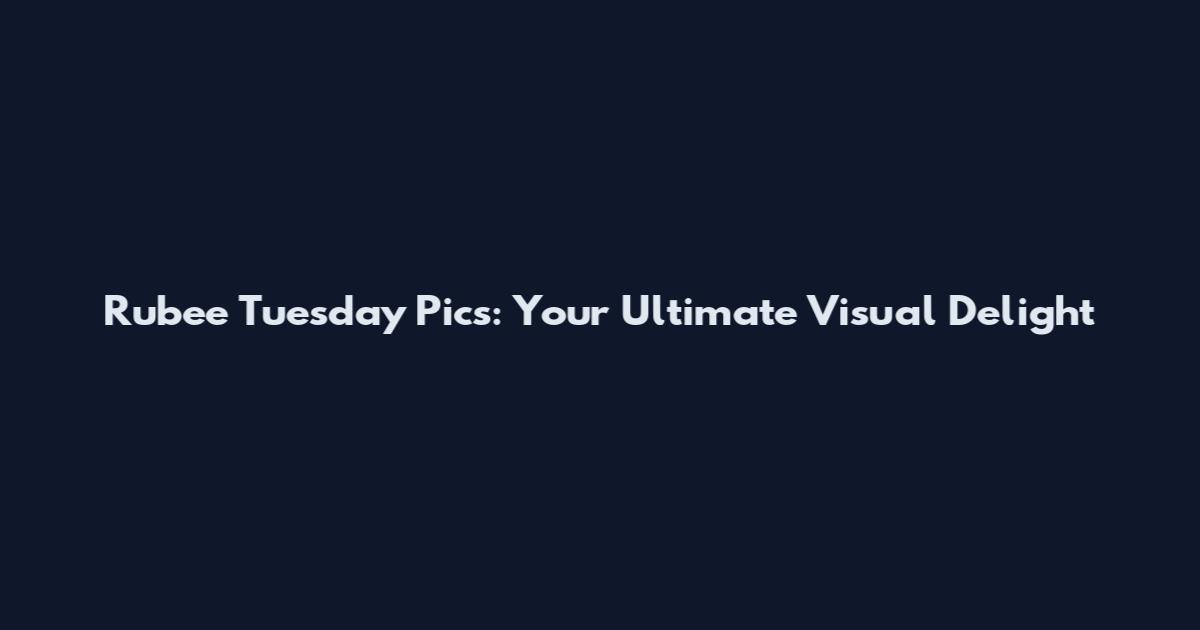 Rubee Tuesday Pics: Your Ultimate Visual Delight