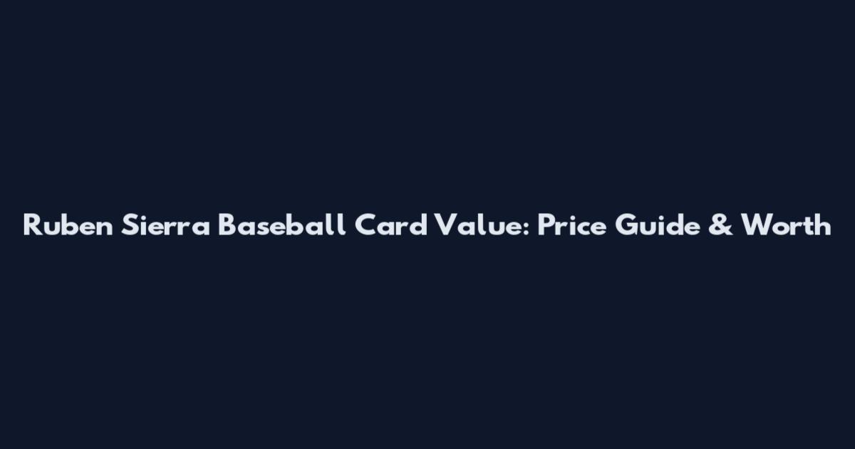 Ruben Sierra Baseball Card Value: Price Guide & Worth