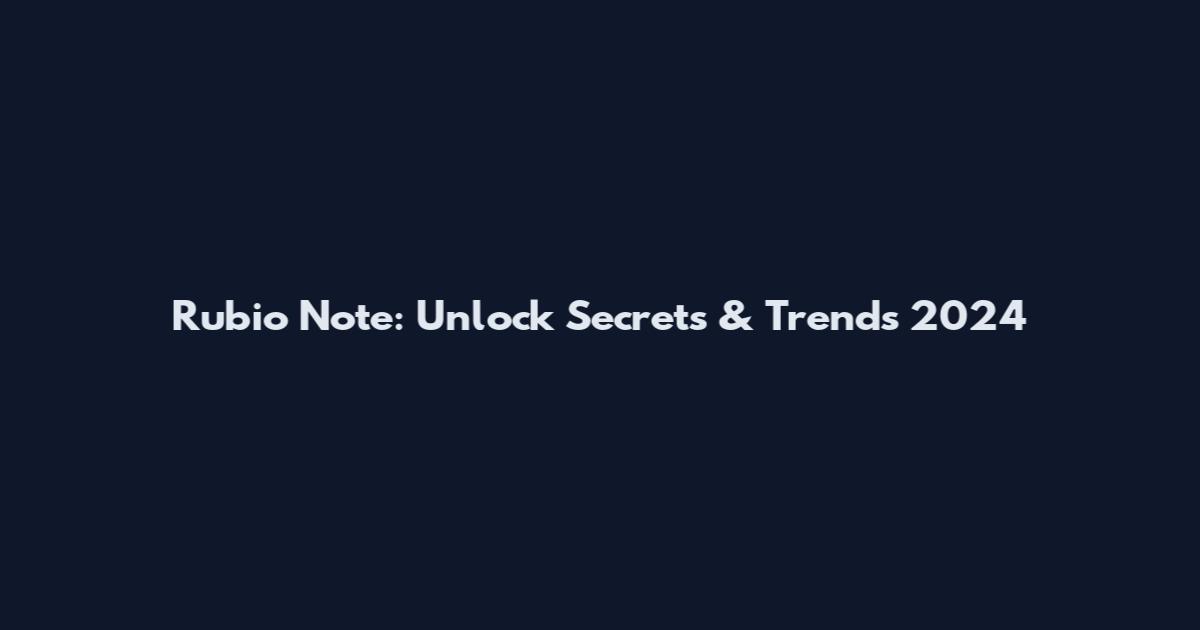 Rubio Note: Unlock Secrets & Trends 2024