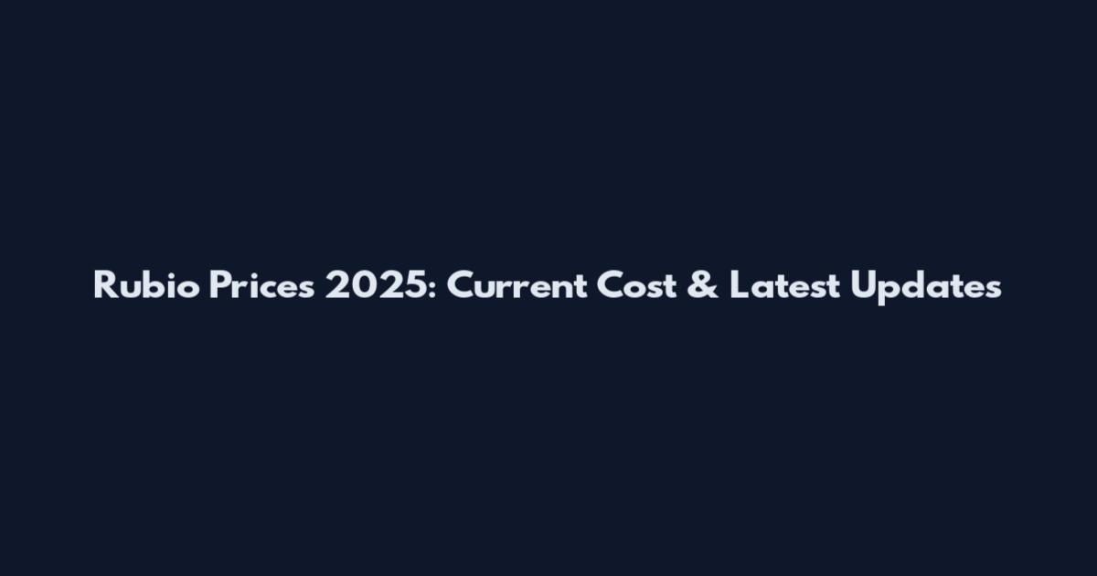 Rubio Prices 2025: Current Cost & Latest Updates