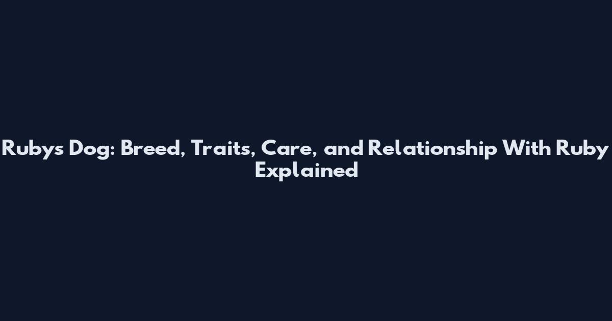 Ruby's Dog: Breed, Traits, Care, and Relationship With Ruby Explained