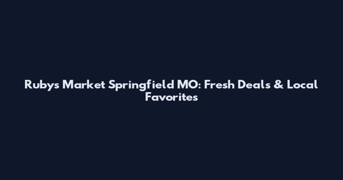 Ruby's Market Springfield MO: Fresh Deals & Local Favorites