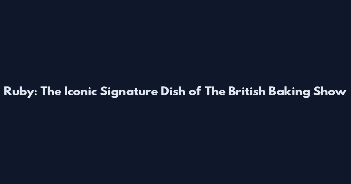 Ruby: The Iconic Signature Dish of The British Baking Show