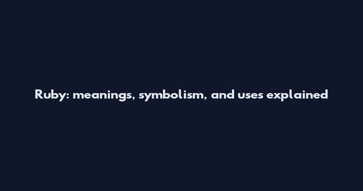 Ruby: meanings, symbolism, and uses explained