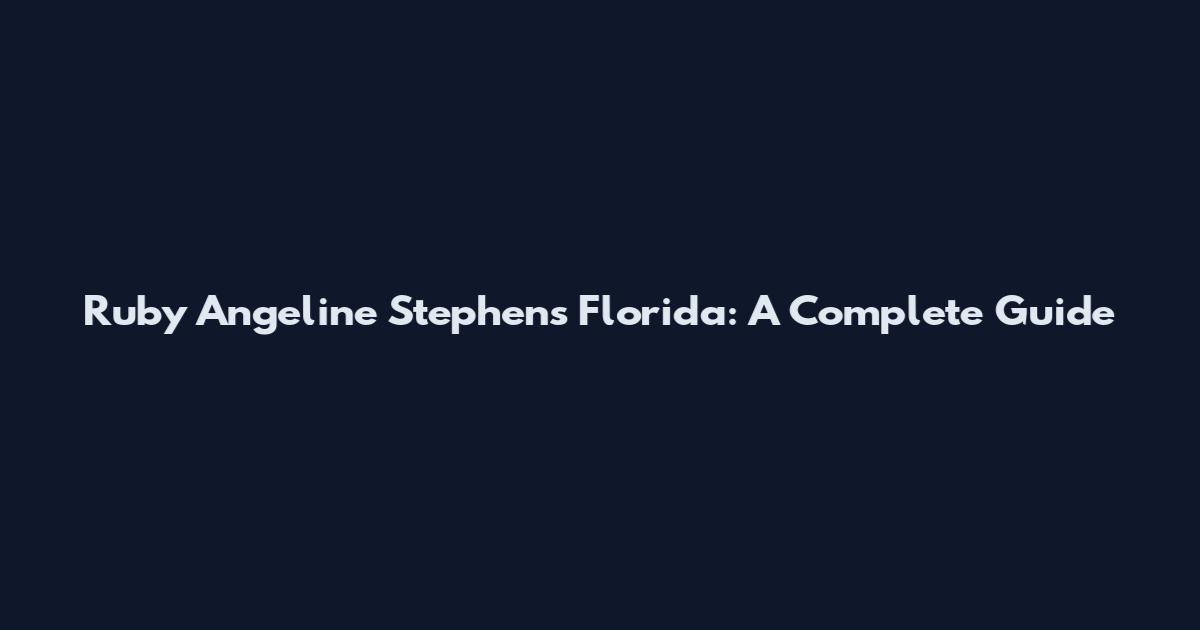 Ruby Angeline Stephens Florida: A Complete Guide