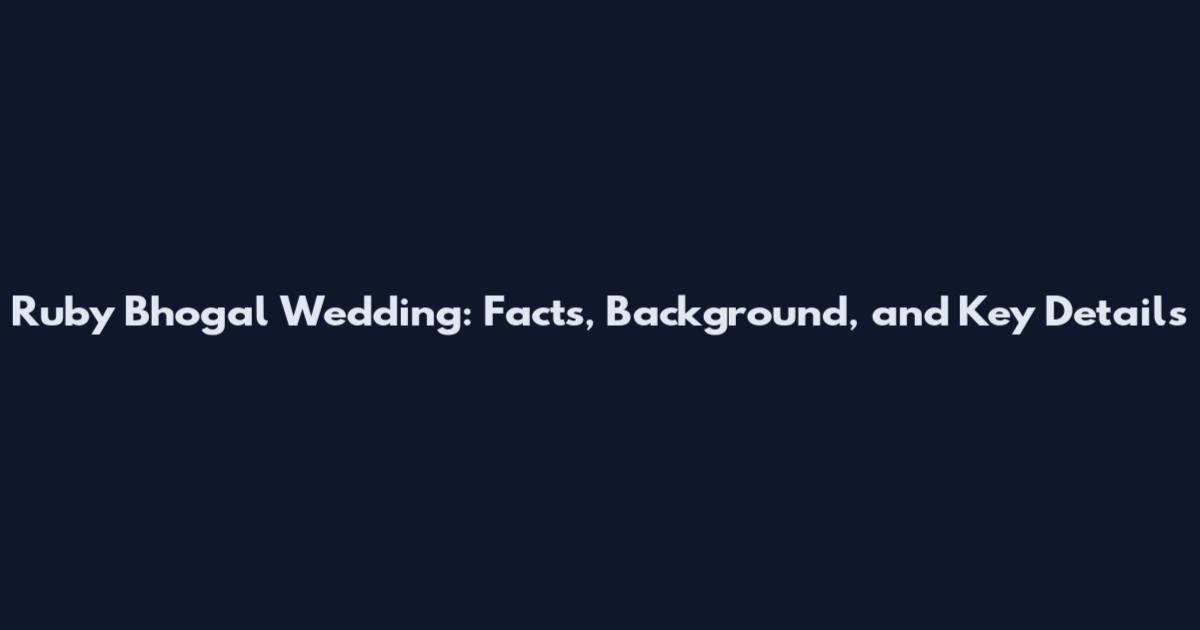 Ruby Bhogal Wedding: Facts, Background, and Key Details