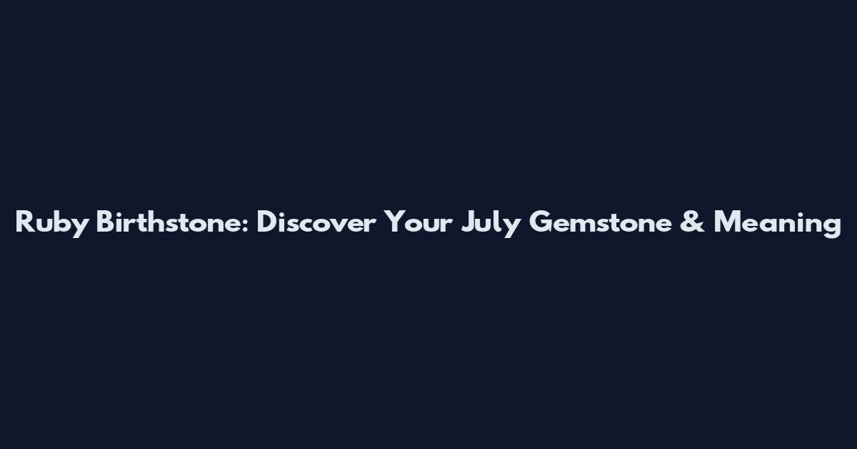 Ruby Birthstone: Discover Your July Gemstone & Meaning