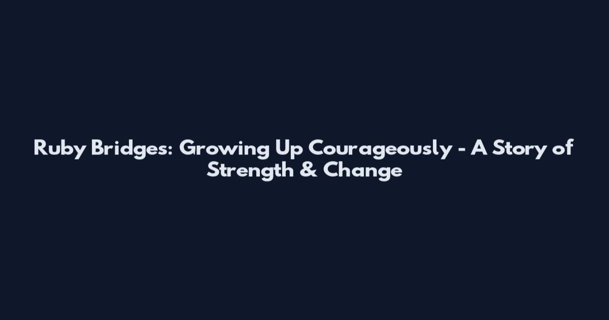 Ruby Bridges: Growing Up Courageously - A Story of Strength & Change