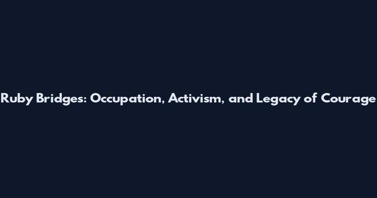 Ruby Bridges: Occupation, Activism, and Legacy of Courage