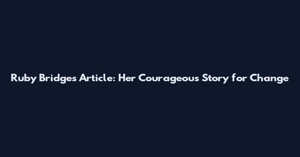 Ruby Bridges Article: Her Courageous Story for Change