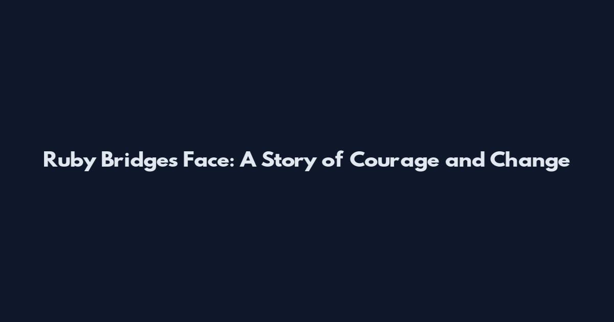 Ruby Bridges Face: A Story of Courage and Change