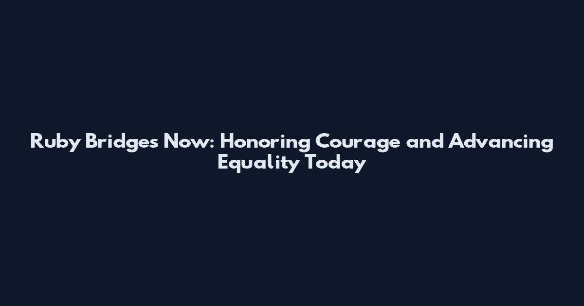Ruby Bridges Now: Honoring Courage and Advancing Equality Today