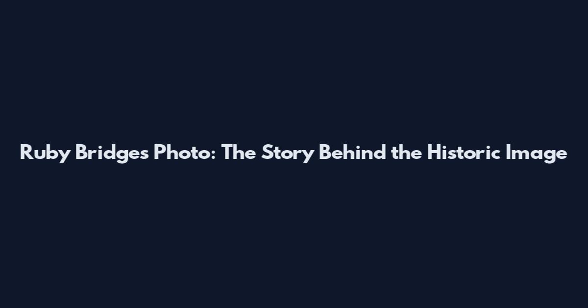 Ruby Bridges Photo: The Story Behind the Historic Image