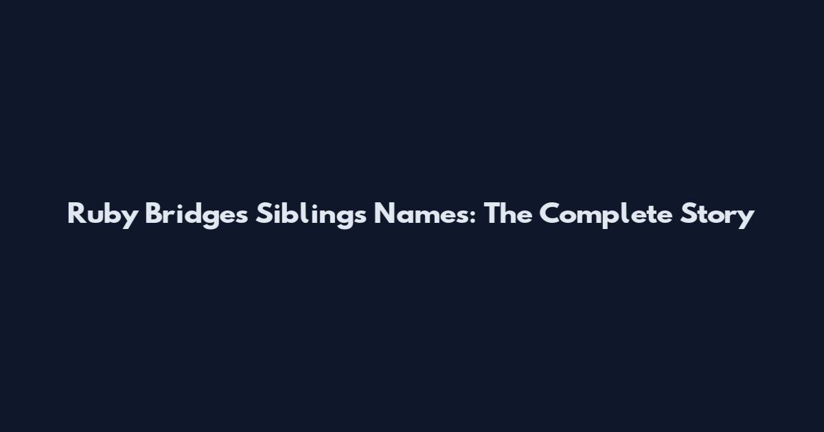 Ruby Bridges Siblings Names: The Complete Story