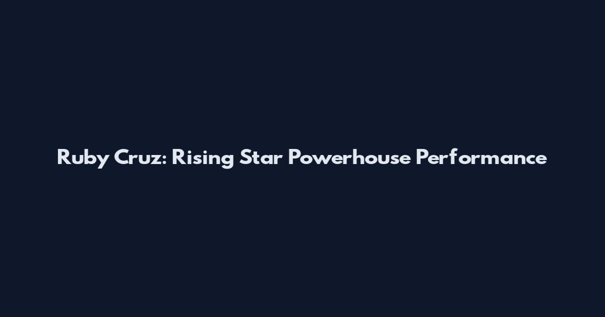 Ruby Cruz: Rising Star Powerhouse Performance