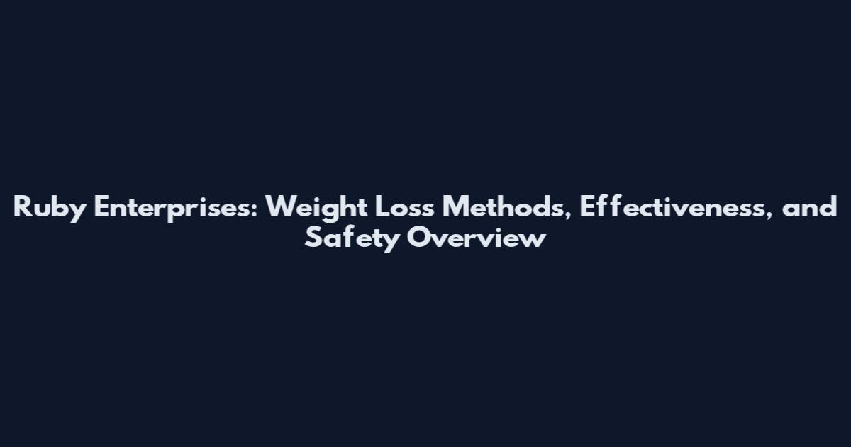 Ruby Enterprises: Weight Loss Methods, Effectiveness, and Safety Overview