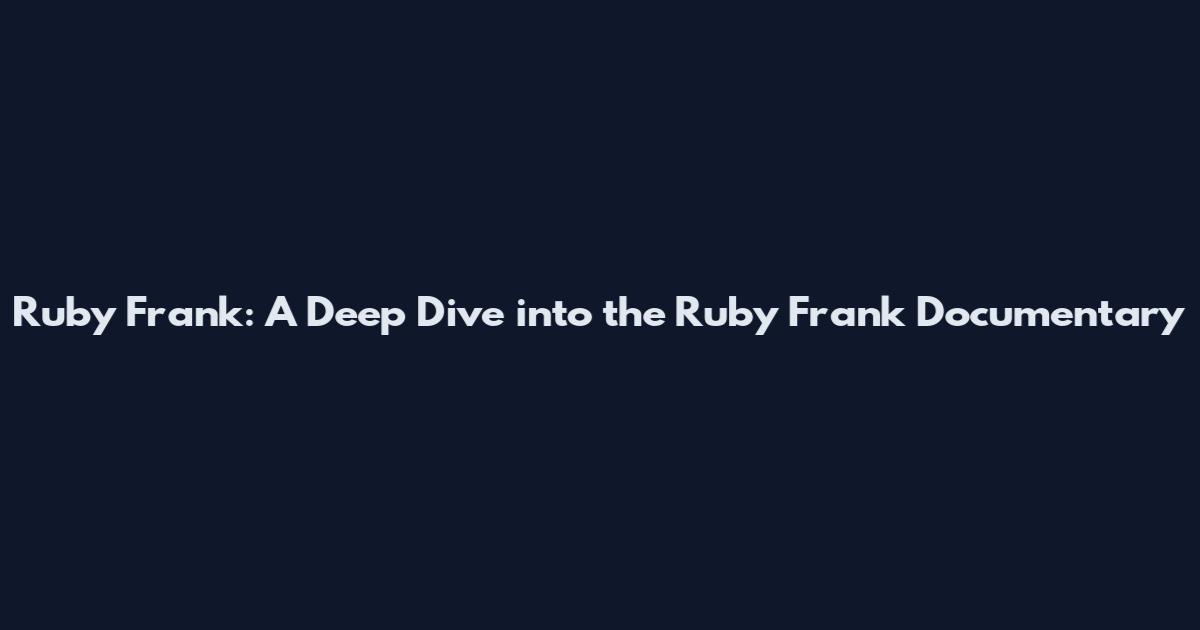 Ruby Frank: A Deep Dive into the Ruby Frank Documentary
