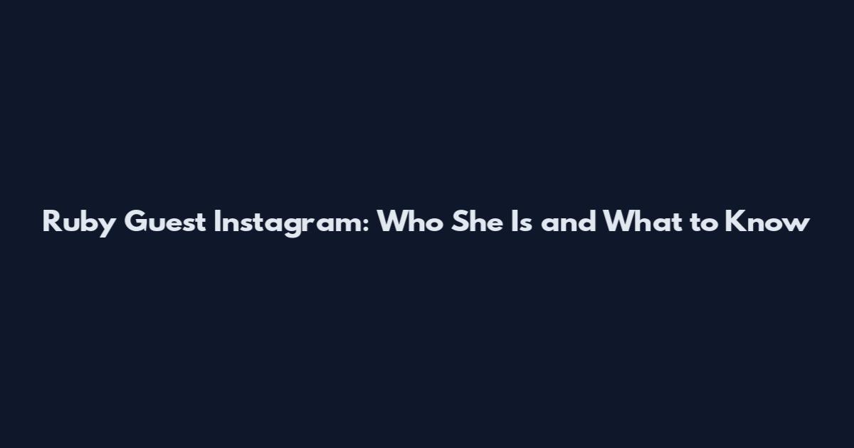 Ruby Guest Instagram: Who She Is and What to Know