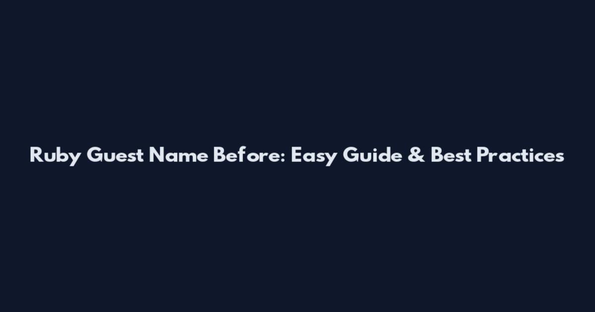 Ruby Guest Name Before: Easy Guide & Best Practices