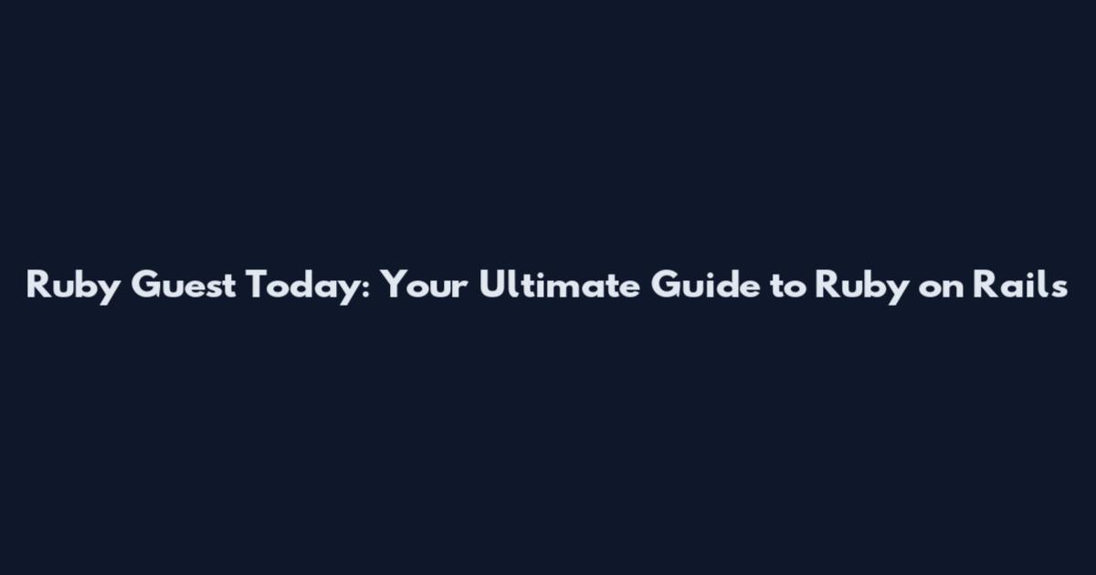 Ruby Guest Today: Your Ultimate Guide to Ruby on Rails