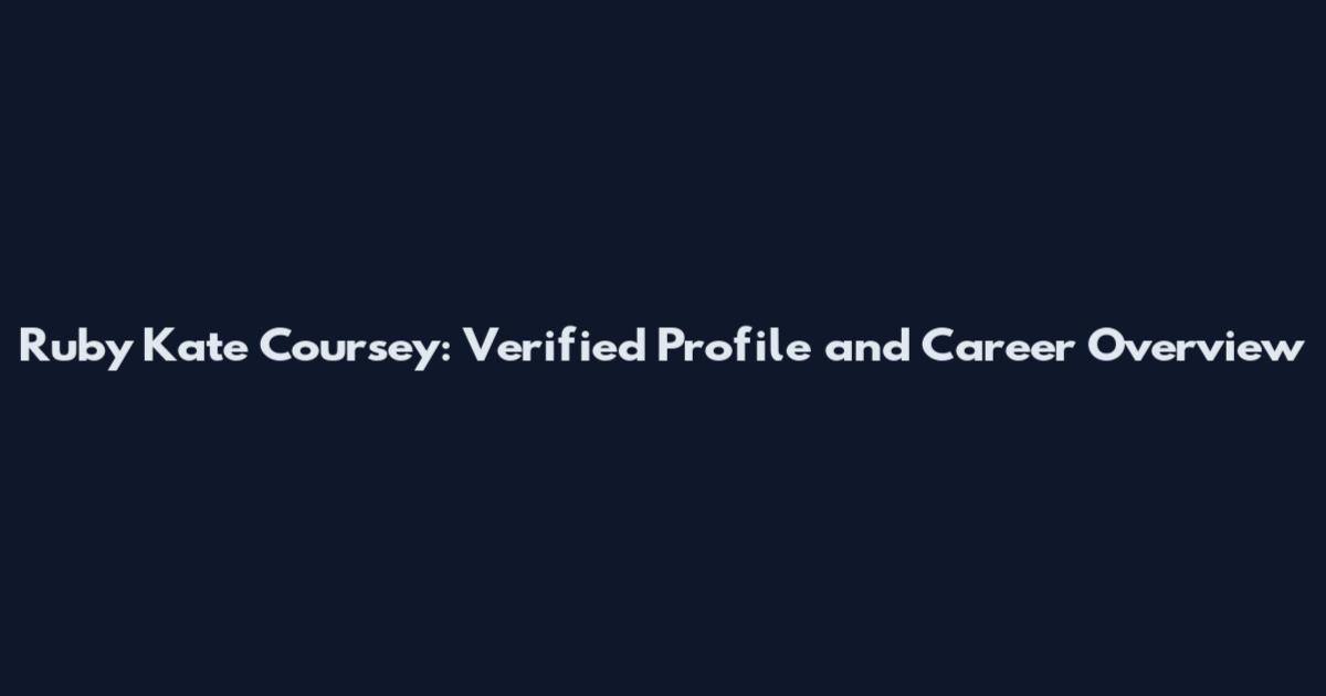 Ruby Kate Coursey: Verified Profile and Career Overview