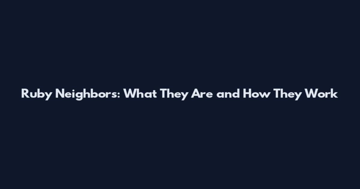 Ruby Neighbors: What They Are and How They Work