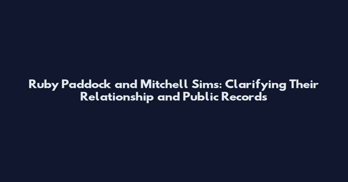 Ruby Paddock and Mitchell Sims: Clarifying Their Relationship and Public Records