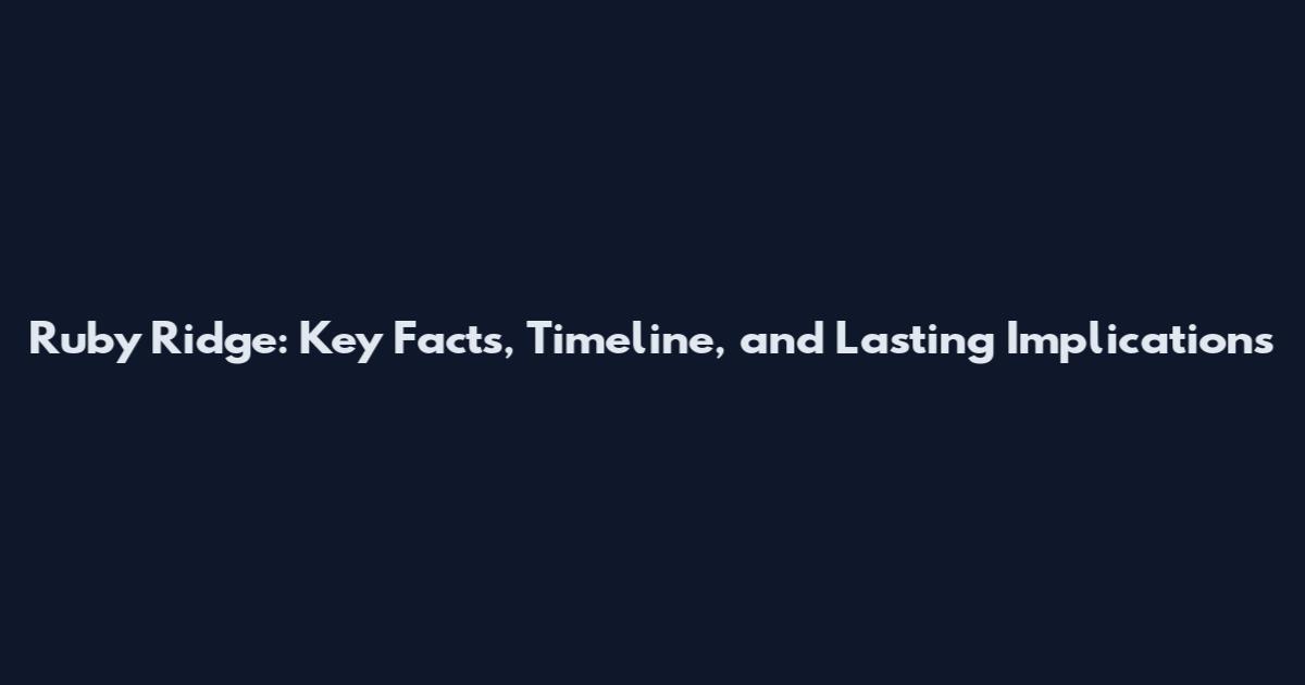 Ruby Ridge: Key Facts, Timeline, and Lasting Implications