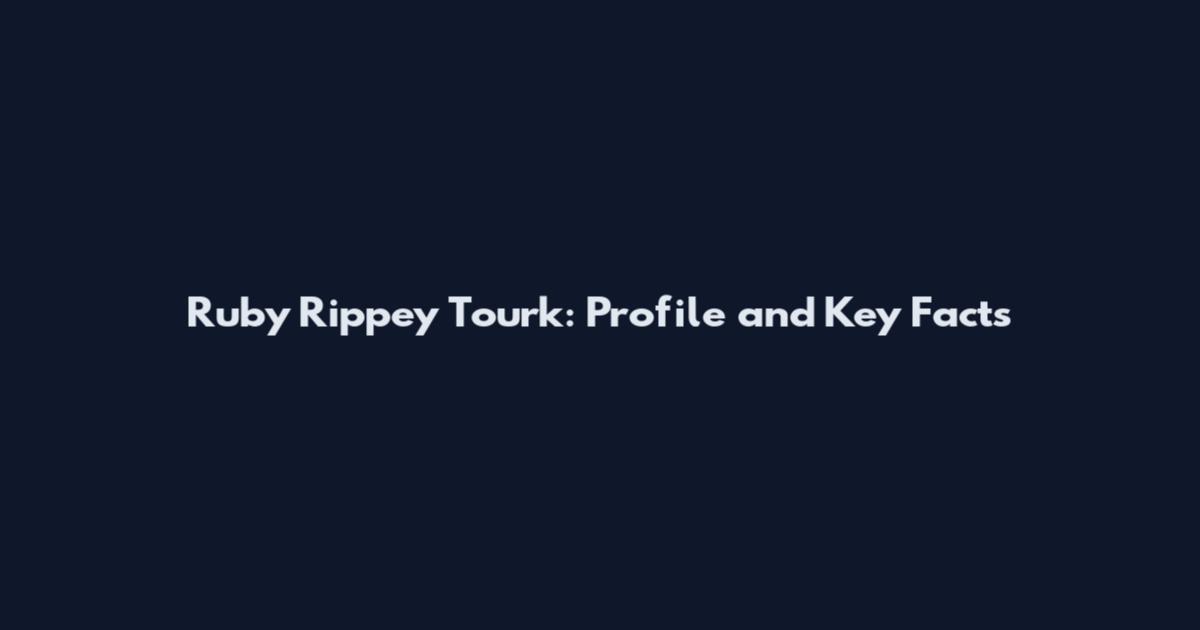 Ruby Rippey Tourk: Profile and Key Facts