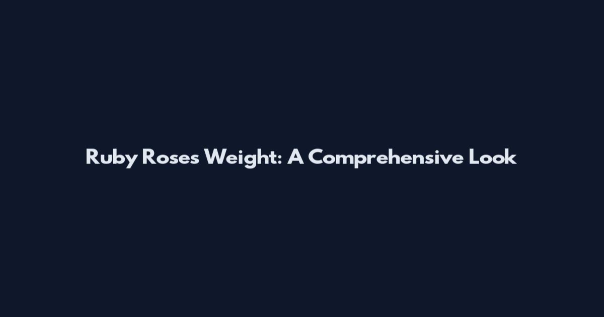 Ruby Rose's Weight: A Comprehensive Look