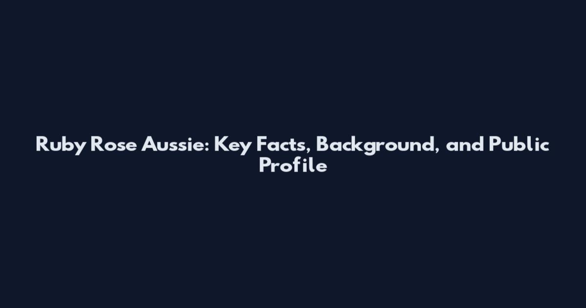 Ruby Rose Aussie: Key Facts, Background, and Public Profile